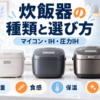 炊飯器の種類と選び方を示すマイコン・IH・圧力IH炊飯器のイメージ