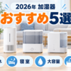 2026年の加湿器おすすめ5選を省エネ・寝室・大容量・上から給水・お手入れで比較